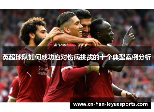 英超球队如何成功应对伤病挑战的十个典型案例分析 英超球队如何成功应对伤病挑战的十个典型案例分析
