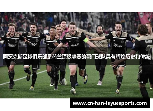 阿贾克斯足球俱乐部是荷兰顶级联赛的豪门球队具有辉煌历史和传统