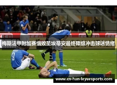 梅斯法甲附加赛惜败圣埃蒂安最终降级冲击球迷情绪 梅斯法甲附加赛惜败圣埃蒂安最终降级冲击球迷情绪