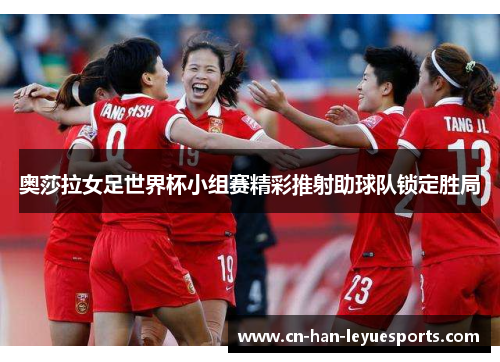 奥莎拉女足世界杯小组赛精彩推射助球队锁定胜局 奥莎拉女足世界杯小组赛精彩推射助球队锁定胜局
